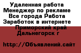 Удаленная работа - Менеджер по рекламе - Все города Работа » Заработок в интернете   . Приморский край,Дальнегорск г.